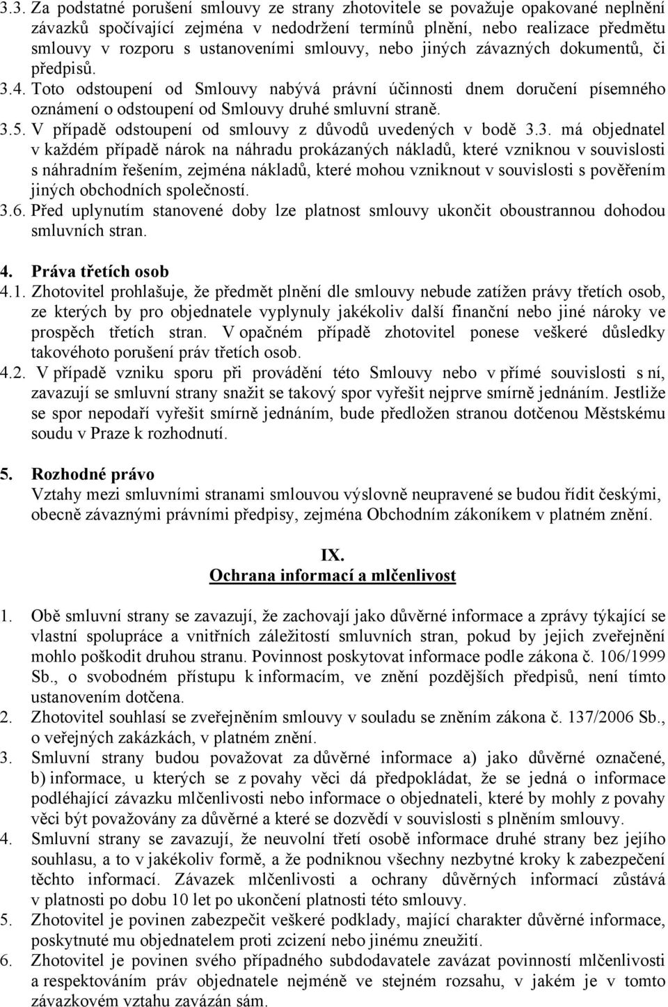 Toto odstoupení od Smlouvy nabývá právní účinnosti dnem doručení písemného oznámení o odstoupení od Smlouvy druhé smluvní straně. 3.