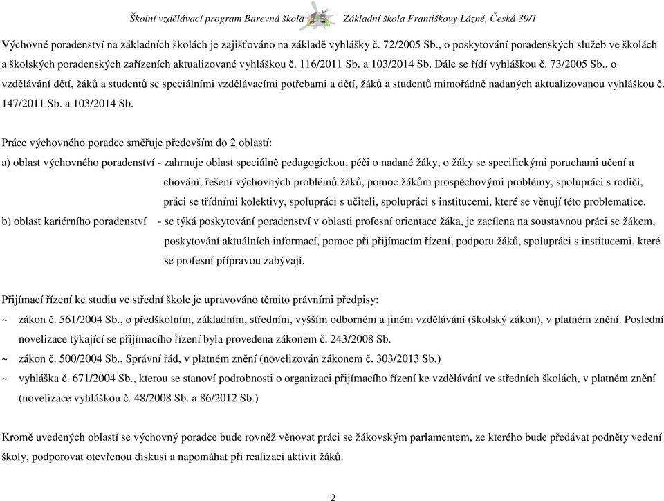 , o vzdělávání dětí, žáků a studentů se speciálními vzdělávacími potřebami a dětí, žáků a studentů mimořádně nadaných aktualizovanou vyhláškou č. 147/2011 Sb. a 103/2014 Sb.
