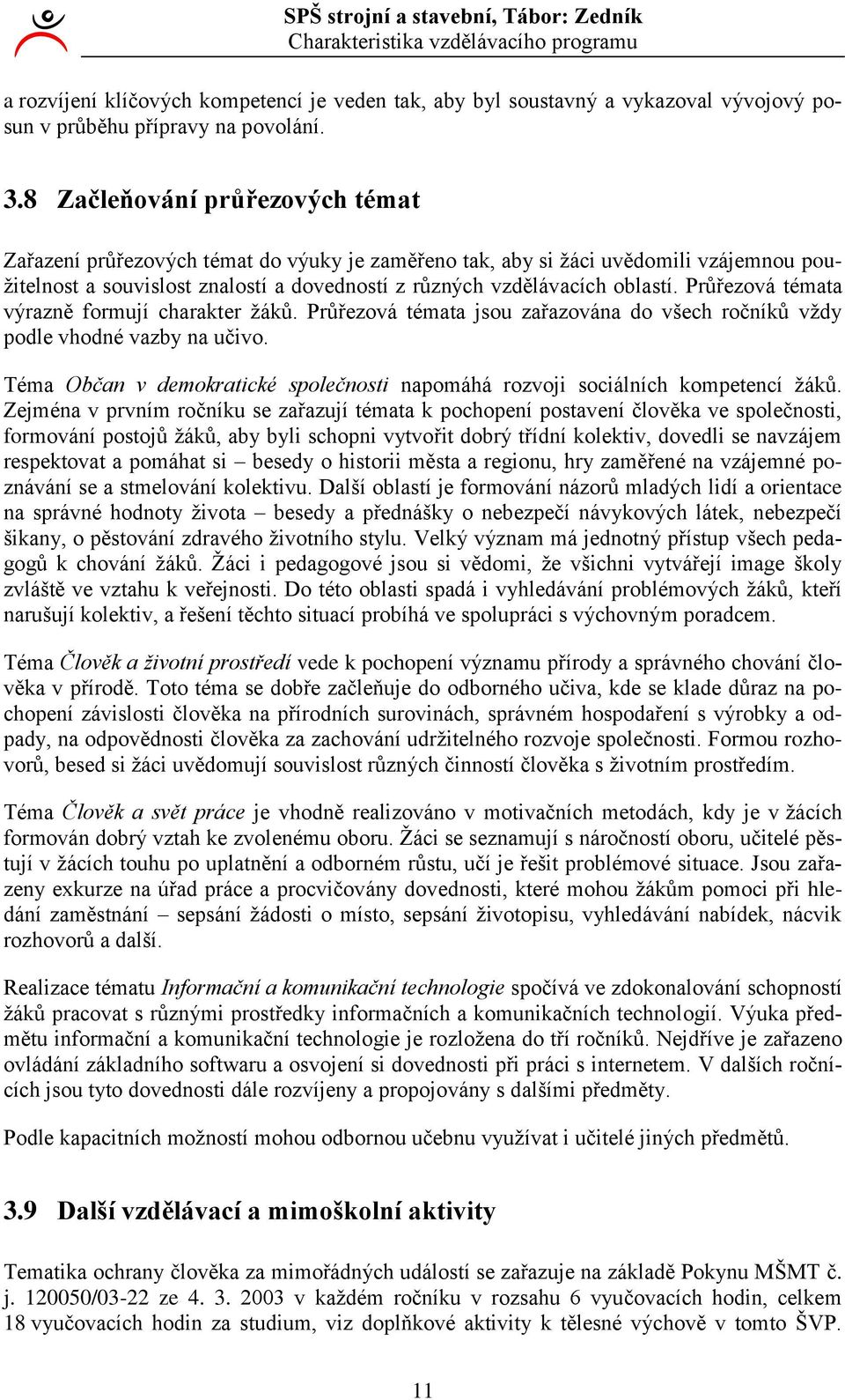 Průřezová témata výrazně formují charakter žáků. Průřezová témata jsou zařazována do všech ročníků vždy podle vhodné vazby na učivo.