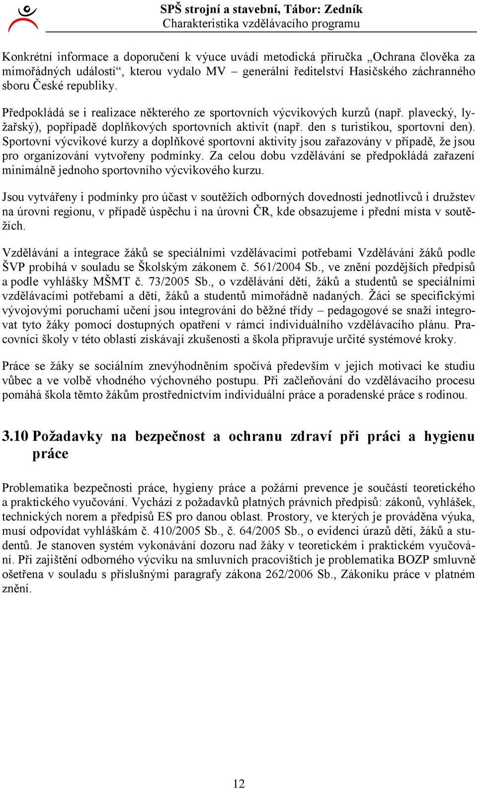 den s turistikou, sportovní den). Sportovní výcvikové kurzy a doplňkové sportovní aktivity jsou zařazovány v případě, že jsou pro organizování vytvořeny podmínky.