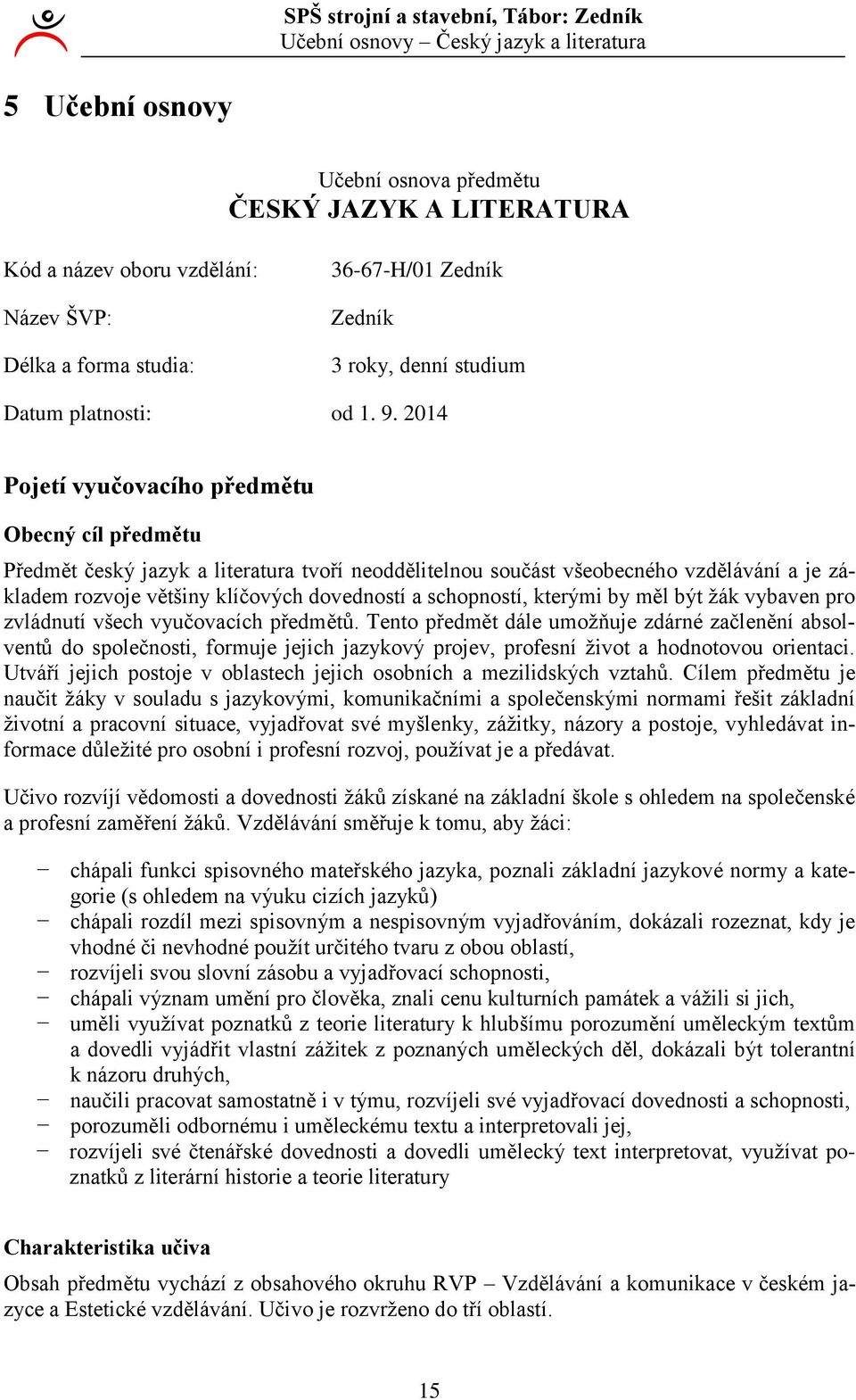 04 Pojetí vyučovacího předmětu Obecný cíl předmětu Předmět český jazyk a literatura tvoří neoddělitelnou součást všeobecného vzdělávání a je základem rozvoje většiny klíčových dovedností a