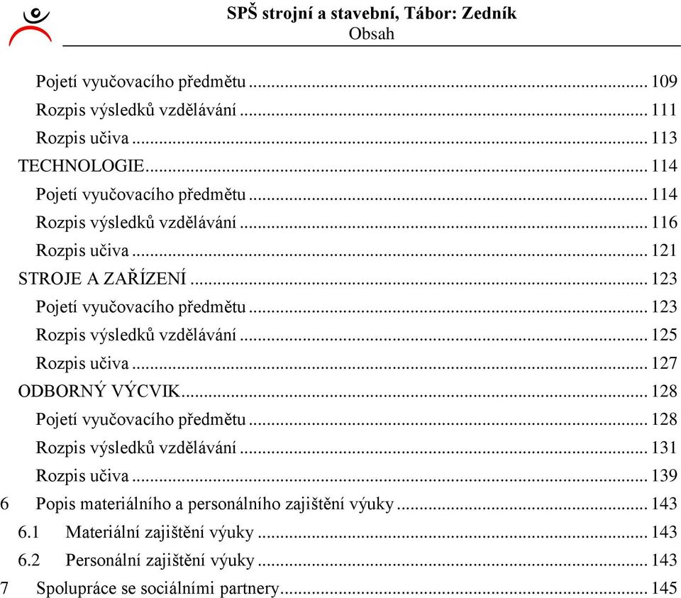 .. 5 Rozpis učiva... 7 ODBORNÝ VÝCVIK... 8 Pojetí vyučovacího předmětu... 8 Rozpis výsledků vzdělávání... 3 Rozpis učiva.