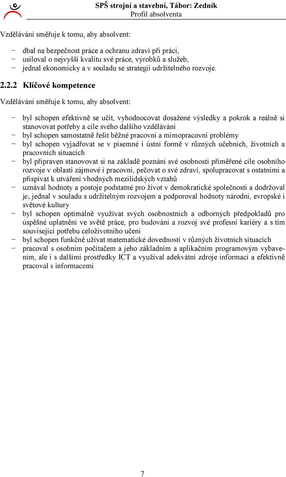 .. Klíčové kompetence Vzdělávání směřuje k tomu, aby absolvent: byl schopen efektivně se učit, vyhodnocovat dosažené výsledky a pokrok a reálně si stanovovat potřeby a cíle svého dalšího vzdělávání