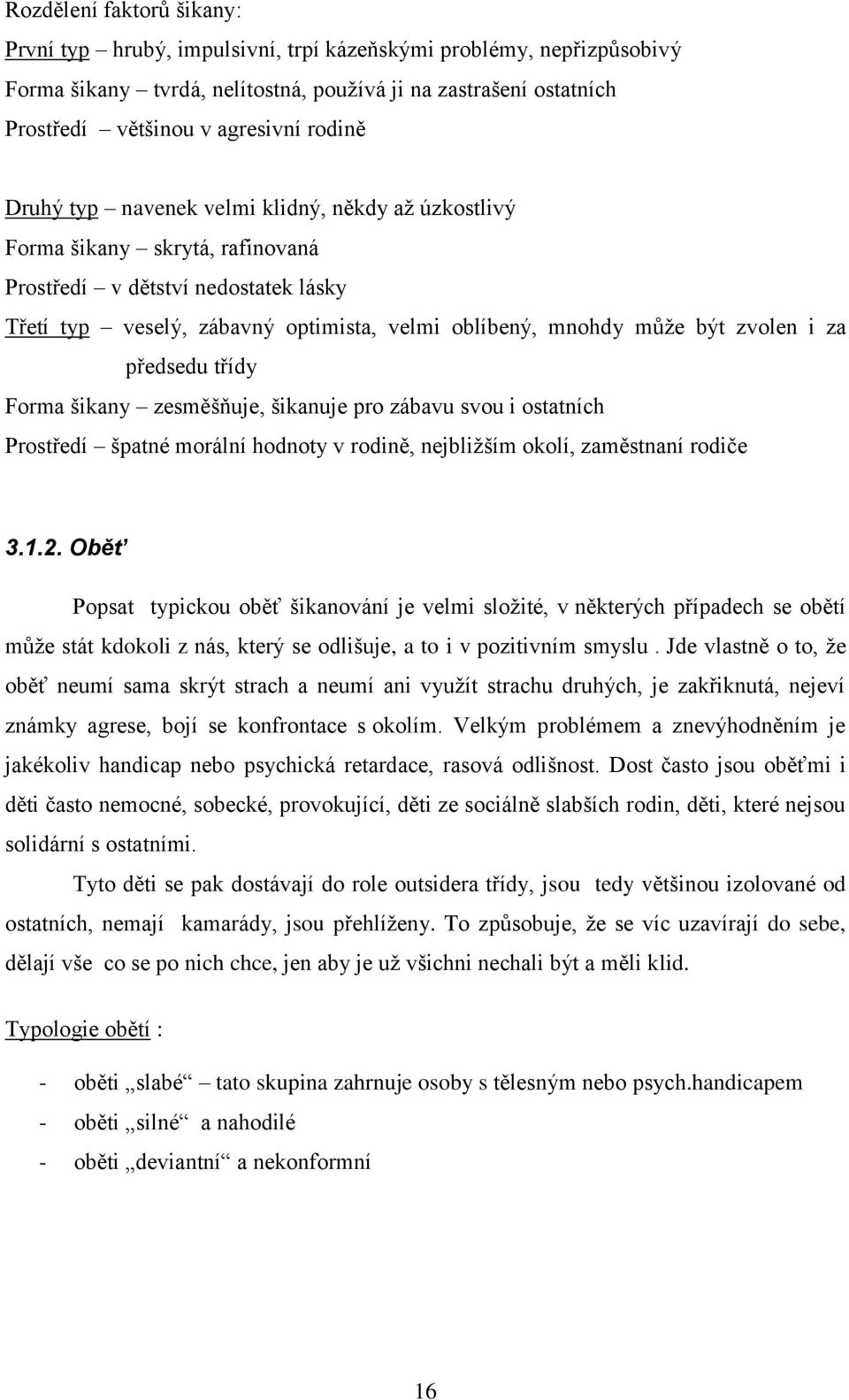 zvolen i za předsedu třídy Forma šikany zesměšňuje, šikanuje pro zábavu svou i ostatních Prostředí špatné morální hodnoty v rodině, nejbližším okolí, zaměstnaní rodiče 3.1.2.