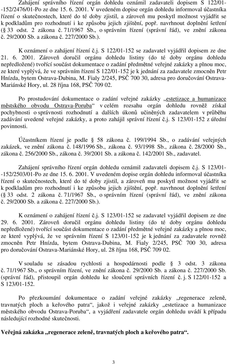 zjištění, popř. navrhnout doplnění šetření ( 33 odst. 2 zákona č. 71/1967 Sb., o správním řízení (správní řád), ve znění zákona č. 29/2000 Sb. a zákona č. 227/2000 Sb.). K oznámení o zahájení řízení č.