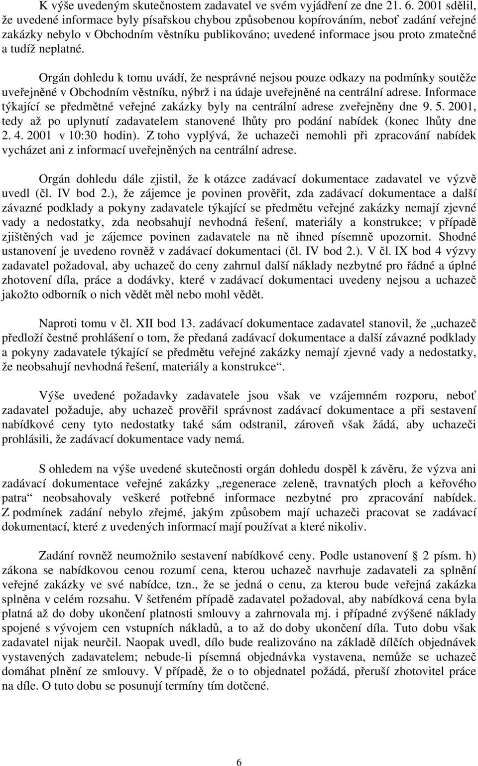 neplatné. Orgán dohledu k tomu uvádí, že nesprávné nejsou pouze odkazy na podmínky soutěže uveřejněné v Obchodním věstníku, nýbrž i na údaje uveřejněné na centrální adrese.