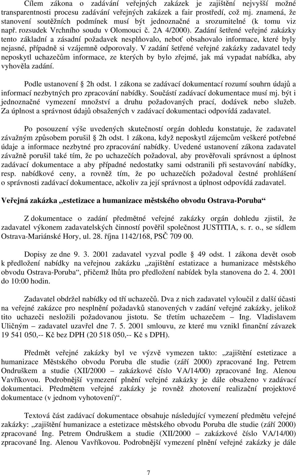 Zadání šetřené veřejné zakázky tento základní a zásadní požadavek nesplňovalo, neboť obsahovalo informace, které byly nejasné, případně si vzájemně odporovaly.