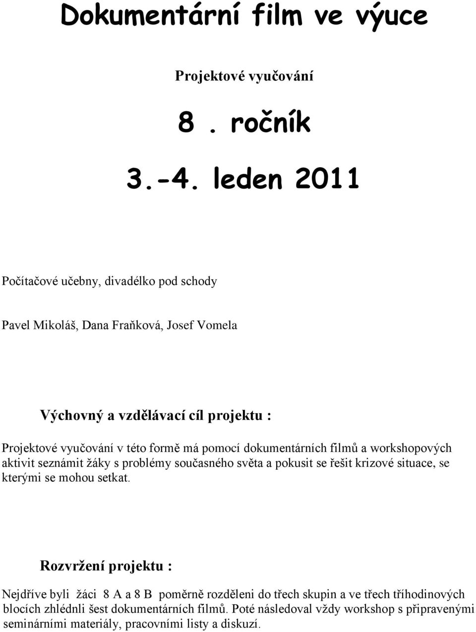 formě má pomocí dokumentárních filmů a workshopových aktivit seznámit žáky s problémy současného světa a pokusit se řešit krizové situace, se kterými se mohou