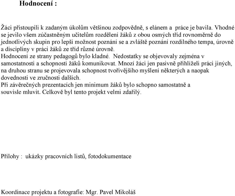 práci žáků ze tříd různé úrovně. Hodnocení ze strany pedagogů bylo kladné. Nedostatky se objevovaly zejména v samostatnosti a schopnosti žáků komunikovat.