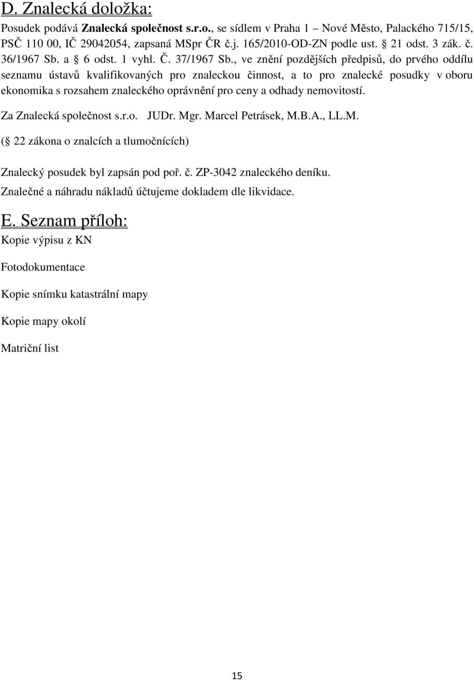 , ve znění pozdějších předpisů, do prvého oddílu seznamu ústavů kvalifikovaných pro znaleckou činnost, a to pro znalecké posudky v oboru ekonomika s rozsahem znaleckého oprávnění pro ceny a odhady