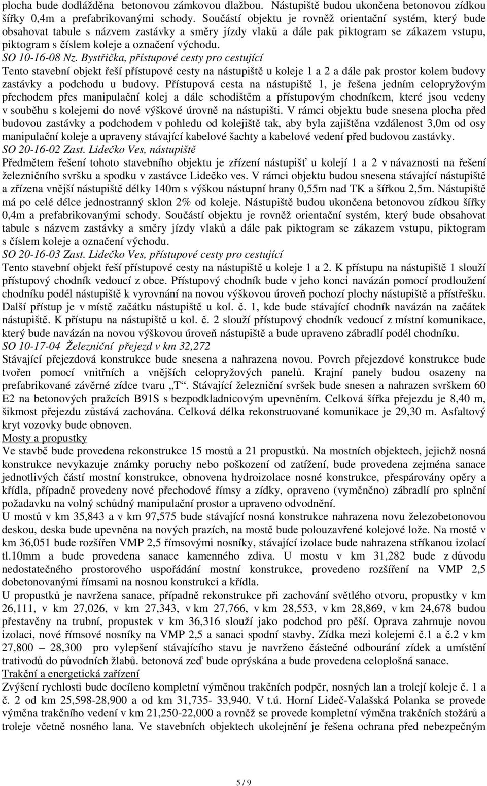 SO 10-16-08 Nz. Bystřička, přístupové cesty pro cestující Tento stavební objekt řeší přístupové cesty na nástupiště u koleje 1 a 2 a dále pak prostor kolem budovy zastávky a podchodu u budovy.