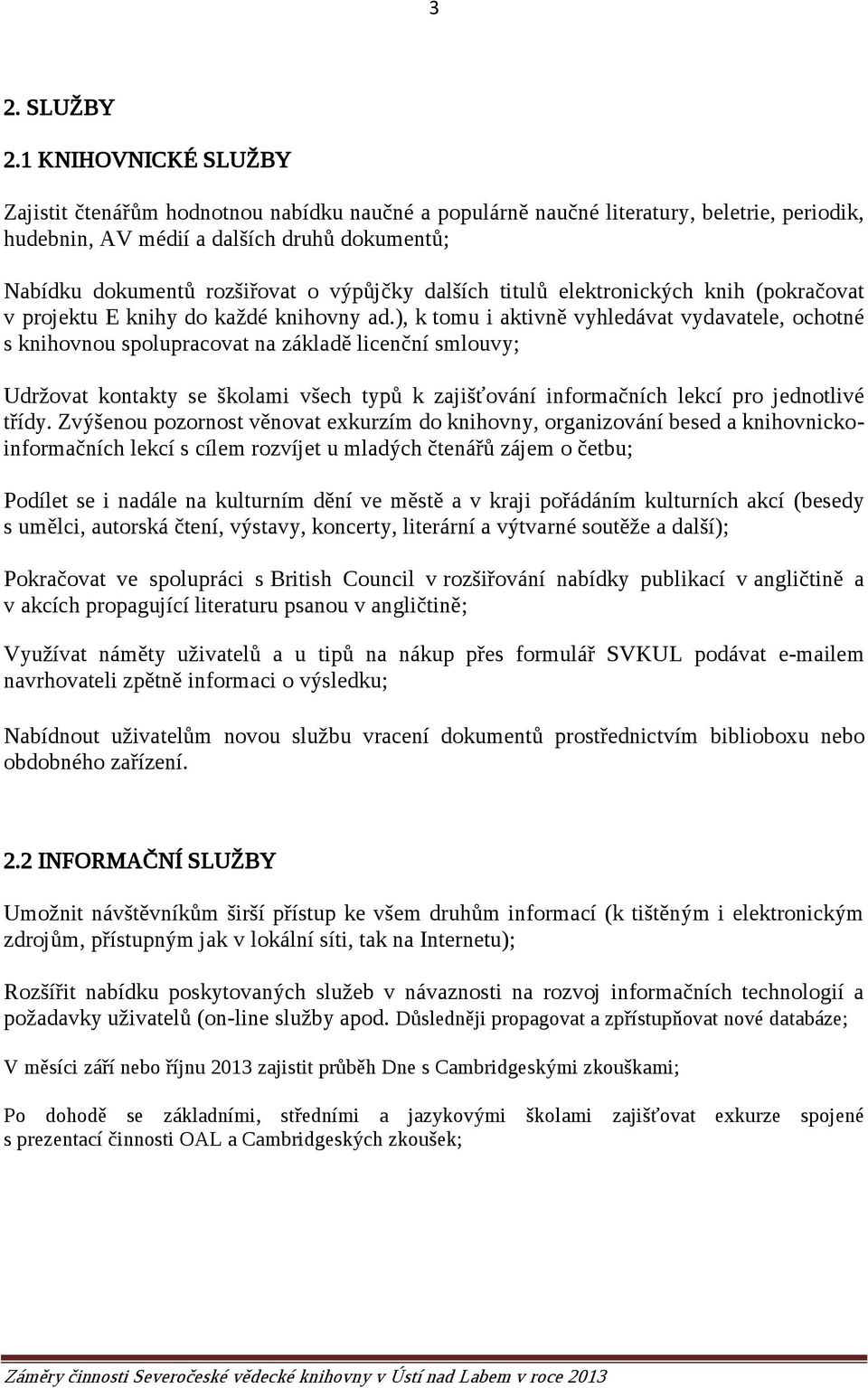 výpůjčky dalších titulů elektronických knih (pokračovat v projektu E knihy do každé knihovny ad.