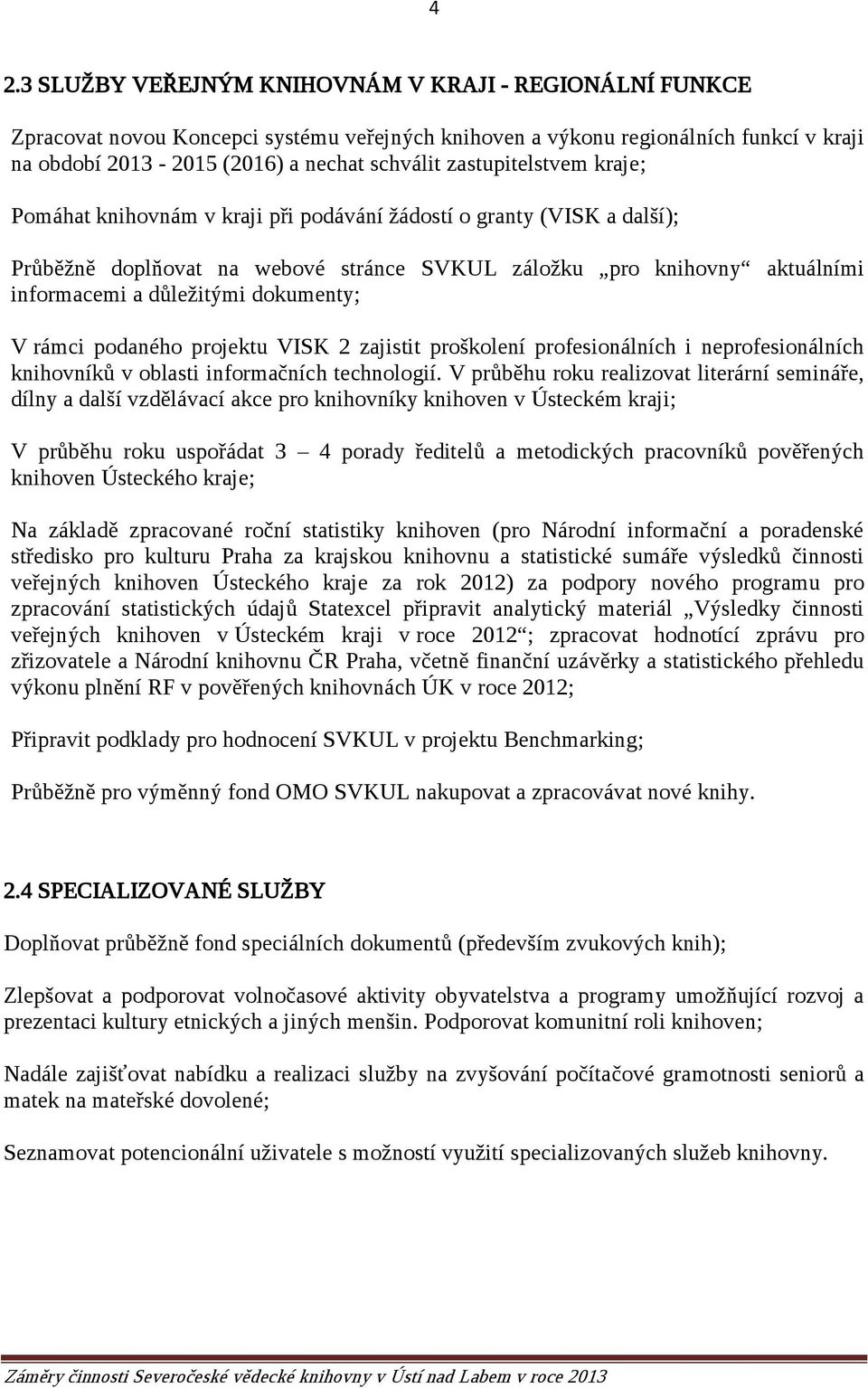 dokumenty; V rámci podaného projektu VISK 2 zajistit proškolení profesionálních i neprofesionálních knihovníků v oblasti informačních technologií.