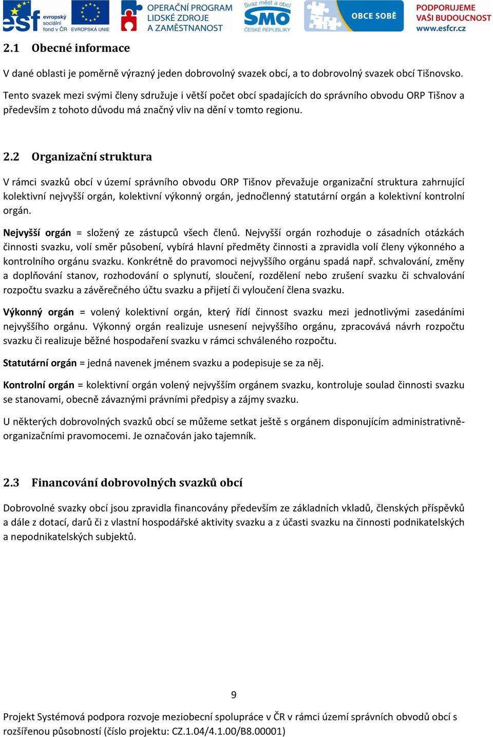 2 Organizační struktura V rámci svazků obcí v území správního obvodu ORP Tišnov převažuje organizační struktura zahrnující kolektivní nejvyšší orgán, kolektivní výkonný orgán, jednočlenný statutární