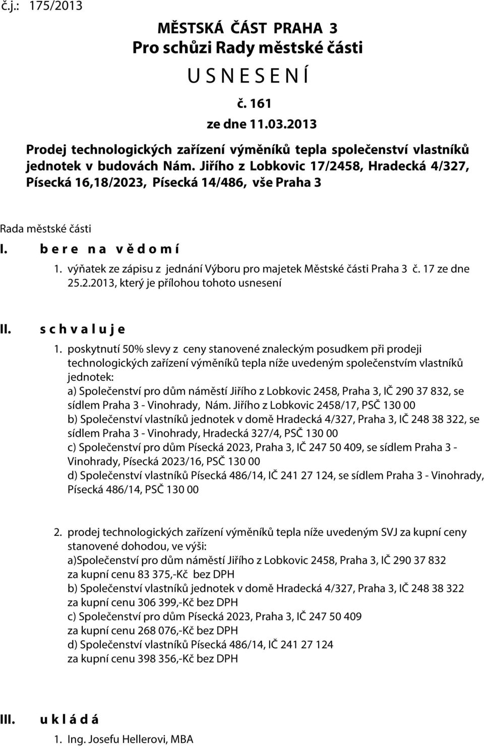 Jiřího z Lobkovic 17/2458, Hradecká 4/327, Písecká 16,18/2023, Písecká 14/486, vše Praha 3 Rada městské části I. b e r e n a v ě d o m í 1.