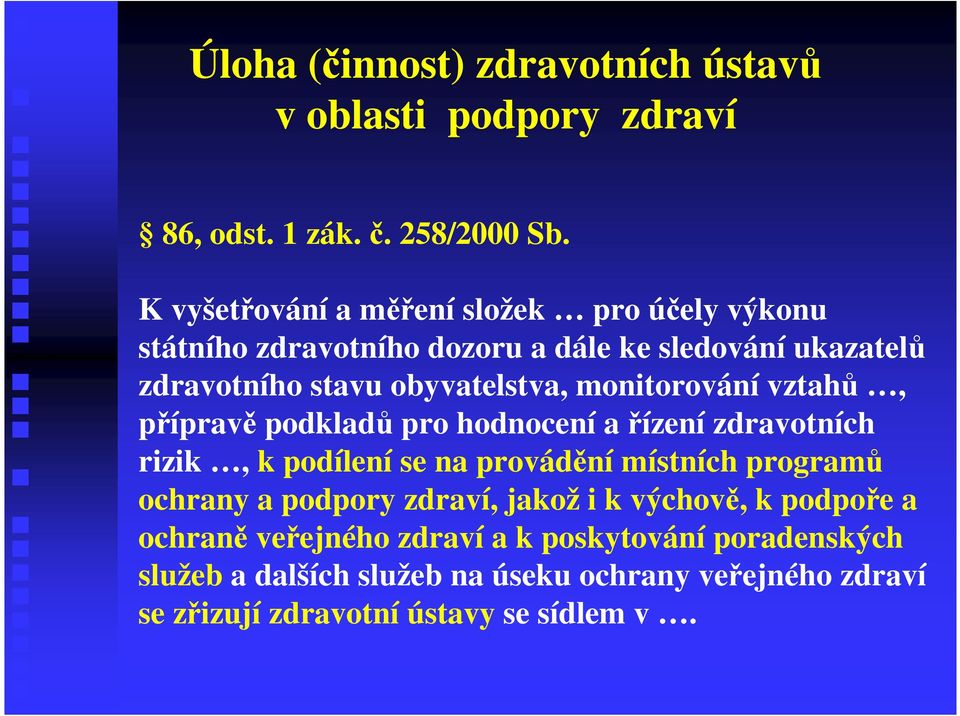 monitorování vztahů, přípravě podkladů pro hodnocení a řízení zdravotních rizik, k podílení se na provádění místních programů ochrany a