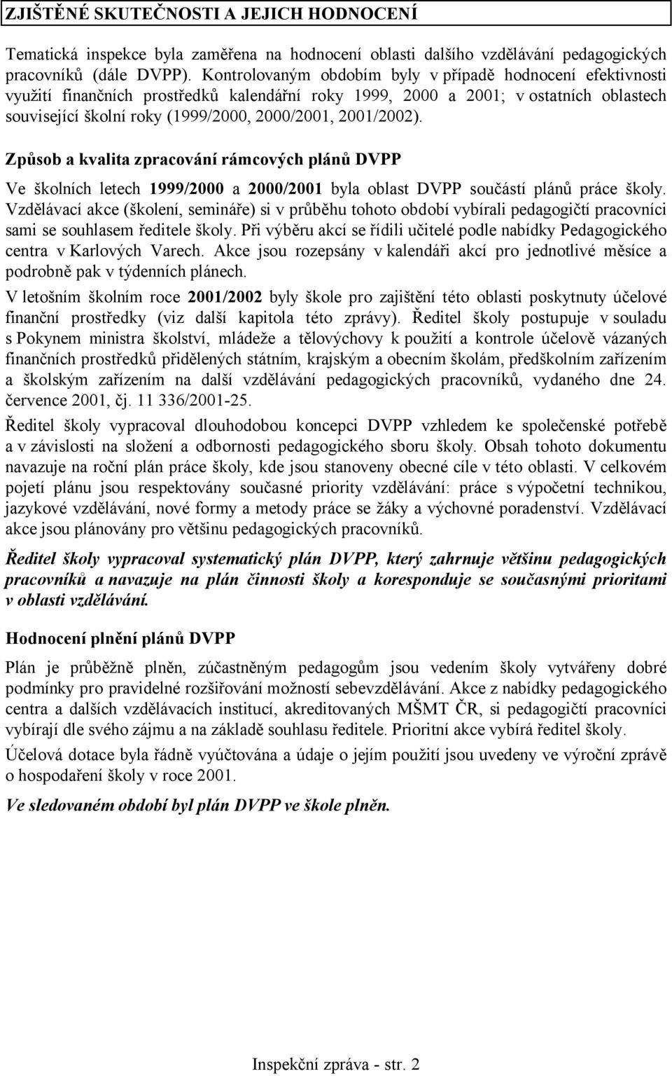 2001/2002). Způsob a kvalita zpracování rámcových plánů DVPP Ve školních letech 1999/2000 a 2000/2001 byla oblast DVPP součástí plánů práce školy.