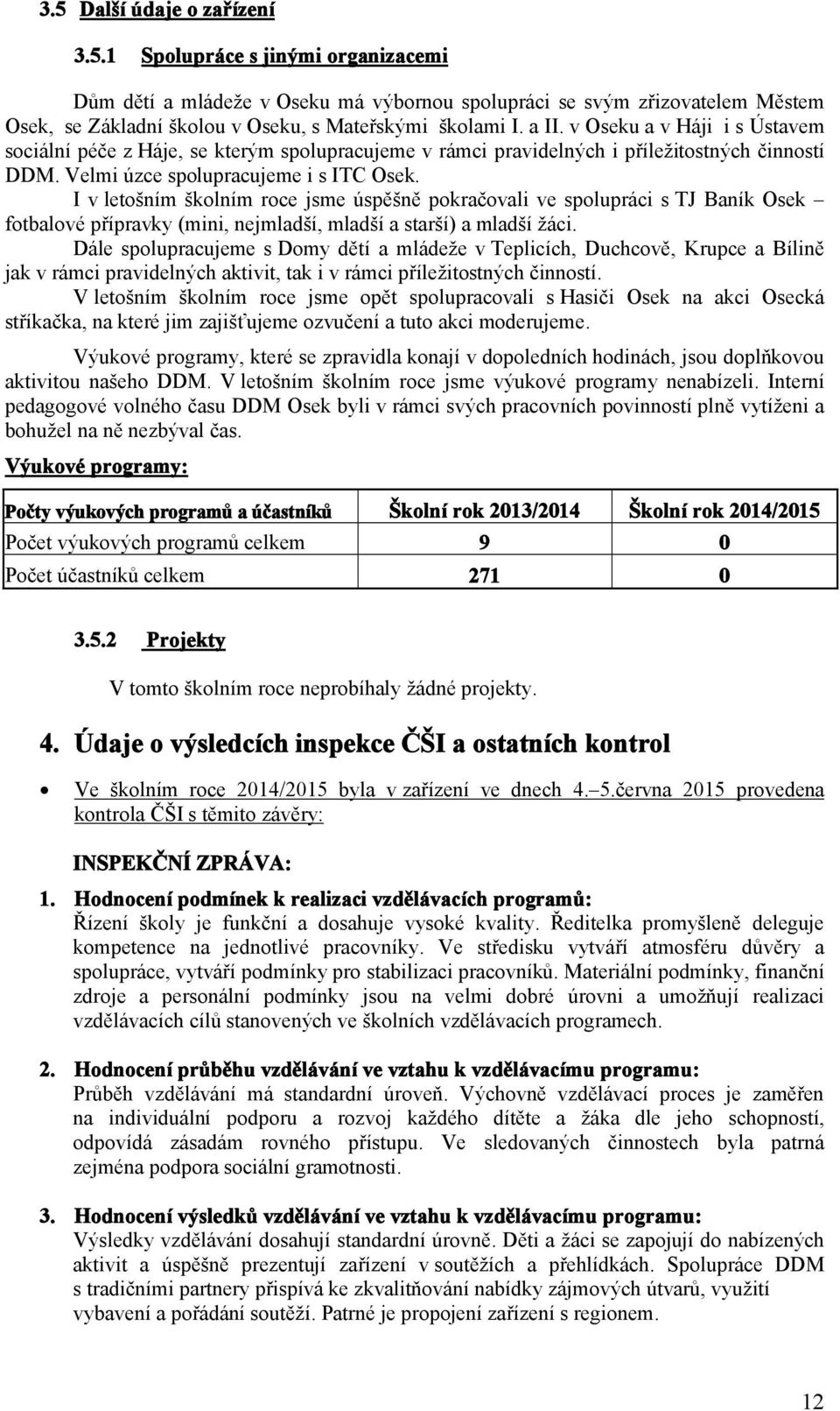 I v letošním školním roce jsme úspěšně pokračovali ve spolupráci s TJ Baník Osek fotbalové přípravky (mini, nejmladší, mladší a starší) a mladší žáci.