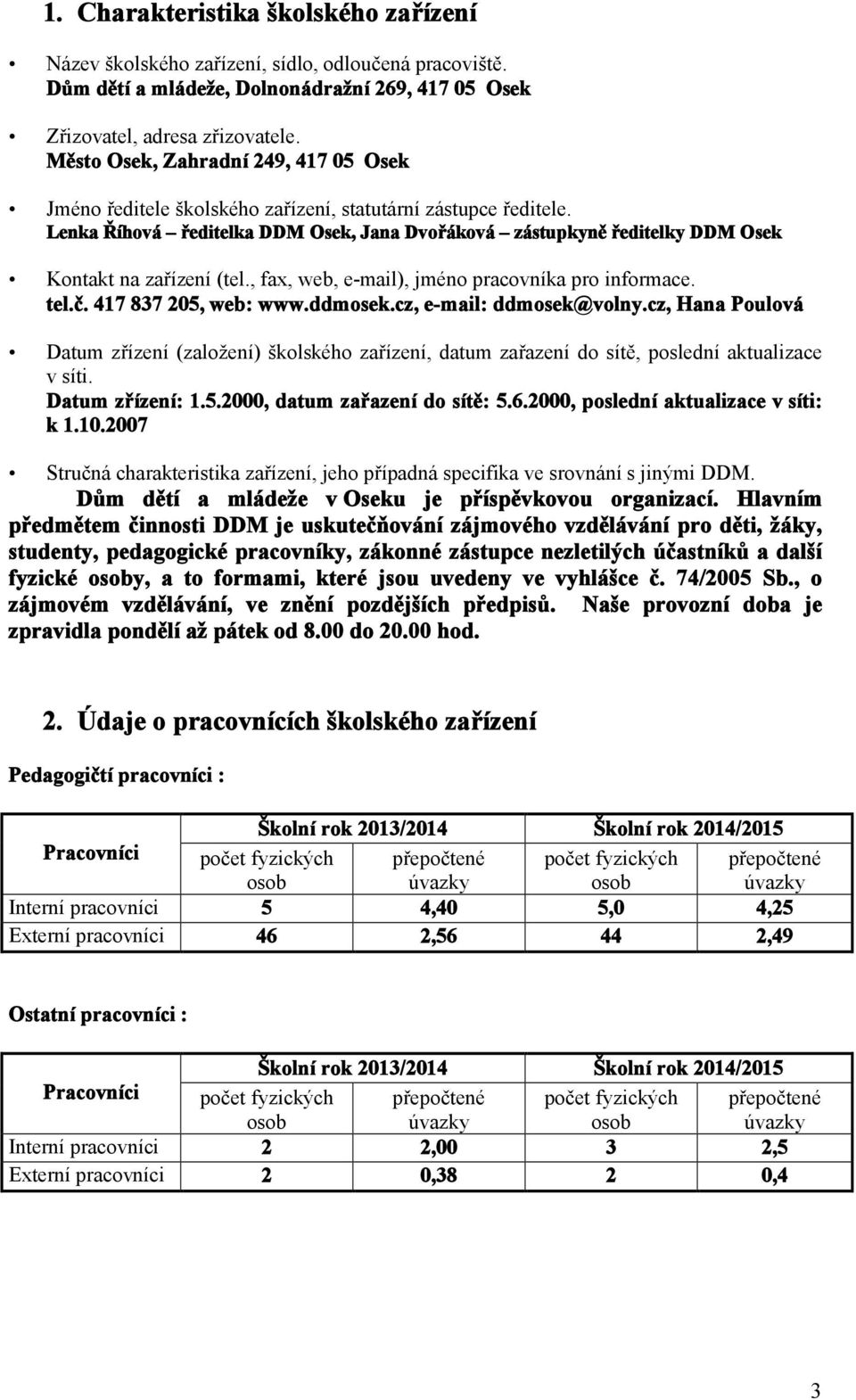 Lenka Říhová ředitelka DDM Osek, Jana Dvořáková zástupkyně ředitelky DDM Osek Kontakt na zařízení (tel., fax, web, e-mail), jméno pracovníka pro informace. tel.č. 417 837 205, web: www.ddmosek.