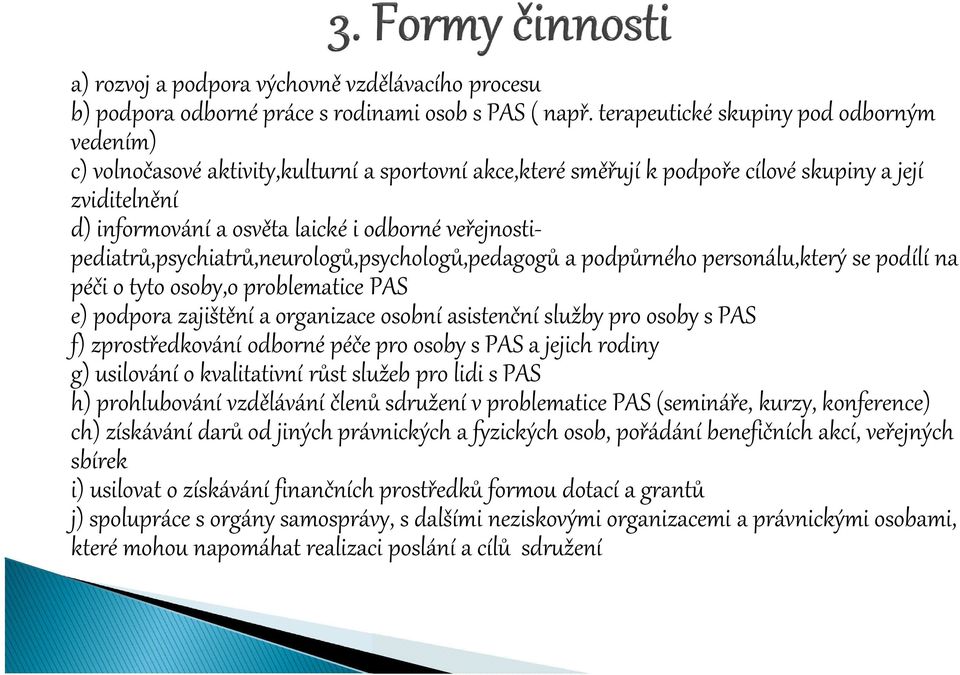 veřejnostipediatrů,psychiatrů,neurologů,psychologů,pedagogů a podpůrného personálu,který se podílí na péči o tyto osoby,o problematice PAS e) podpora zajištění a organizace osobní asistenční služby