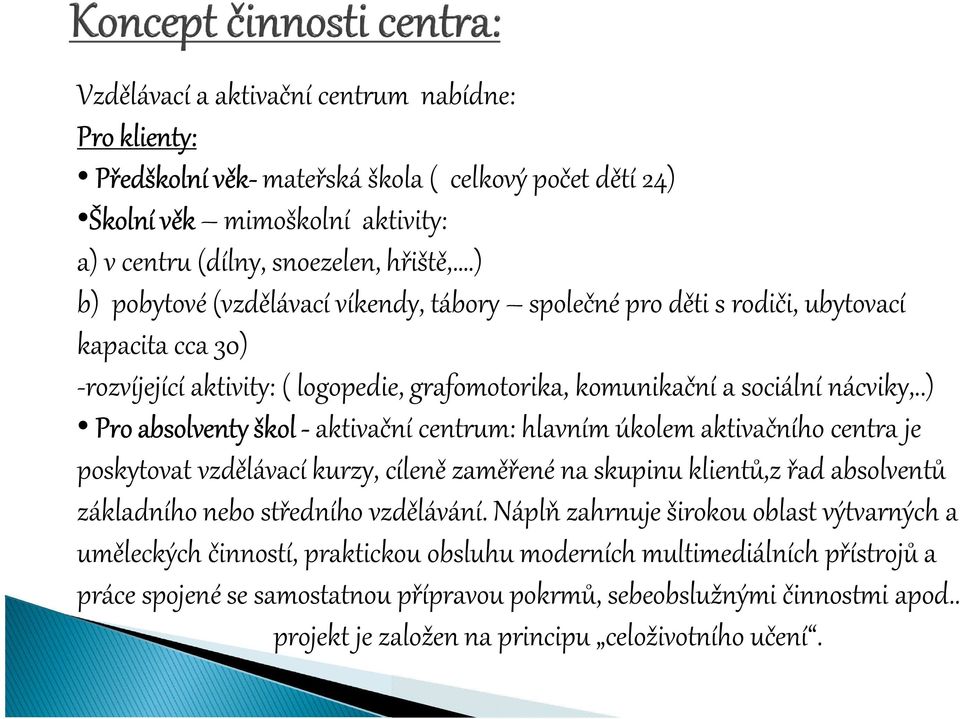 .) Pro absolventy škol -aktivační centrum: hlavním úkolem aktivačního centra je poskytovat vzdělávací kurzy, cíleně zaměřené na skupinu klientů,z řad absolventů základního nebo středního vzdělávání.