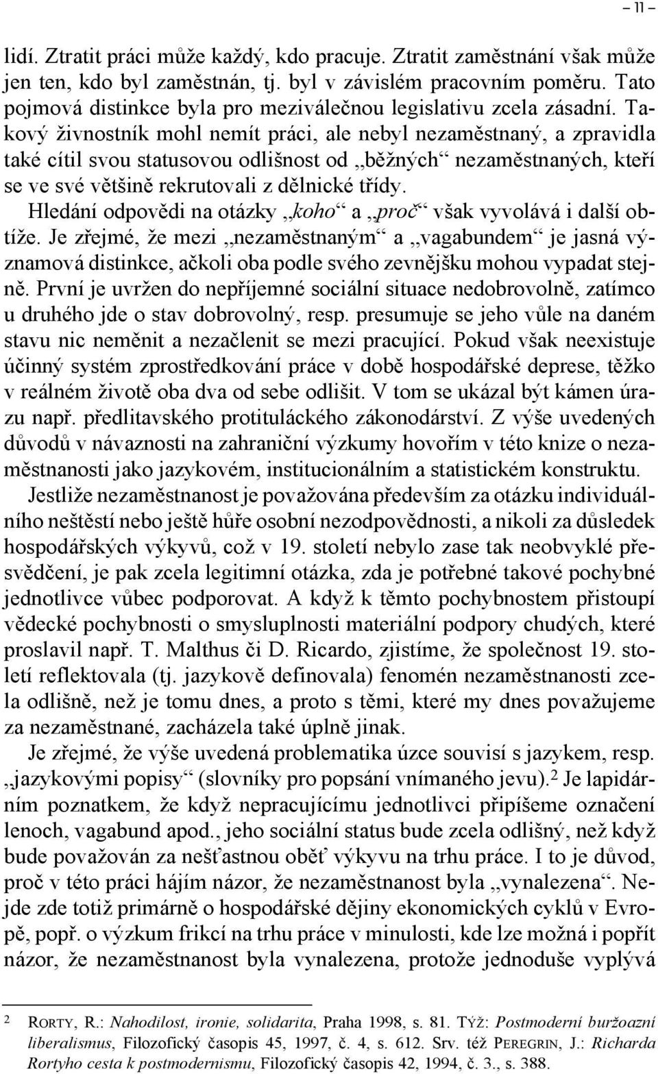 Takový živnostník mohl nemít práci, ale nebyl nezaměstnaný, a zpravidla také cítil svou statusovou odlišnost od běžných nezaměstnaných, kteří se ve své většině rekrutovali z dělnické třídy.