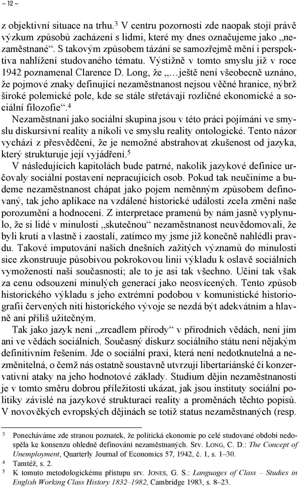 Long, že ještě není všeobecně uznáno, že pojmové znaky definující nezaměstnanost nejsou věčné hranice, nýbrž široké polemické pole, kde se stále střetávají rozličné ekonomické a sociální filozofie.