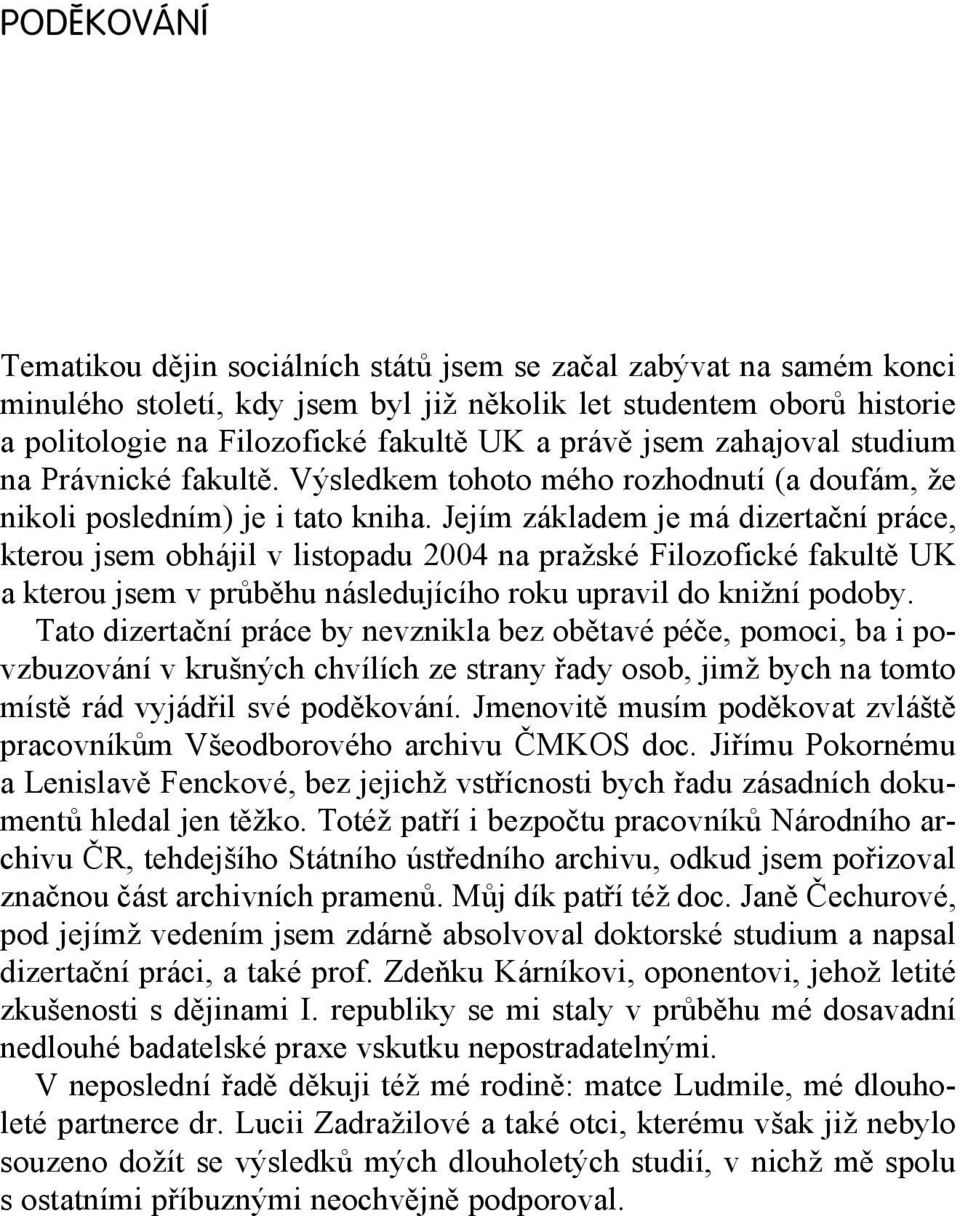 Jejím základem je má dizertační práce, kterou jsem obhájil v listopadu 2004 na pražské Filozofické fakultě UK a kterou jsem v průběhu následujícího roku upravil do knižní podoby.