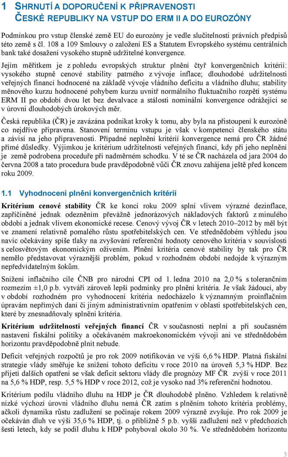 Jejím měřítkem je z pohledu evropských struktur plnění čtyř konvergenčních kritérií: vysokého stupně cenové stability patrného z vývoje inflace; dlouhodobé udržitelnosti veřejných financí hodnocené