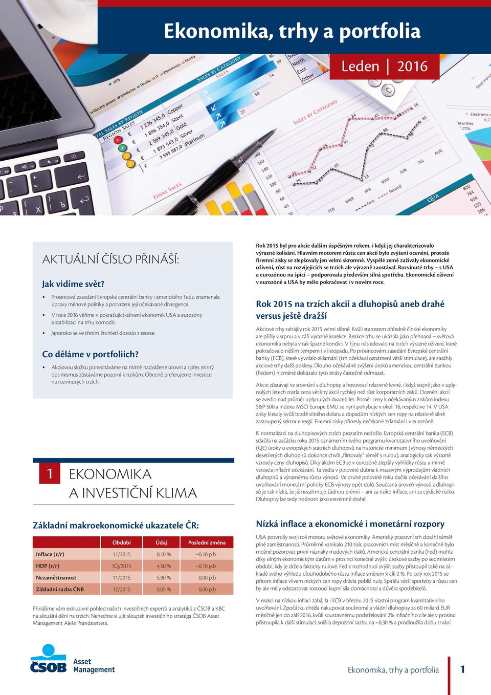 Akciovou složku ponecháváme na mírně nadvážené úrovni a i přes mírný optimismus zůstáváme pozorní k rizikům. Obecně preferujeme investice na rozvinutých trzích.