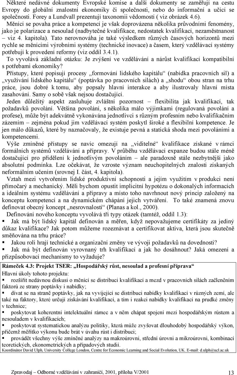 Měnící se povaha práce a kompetencí je však doprovázena několika průvodními fenomény, jako je polarizace a nesoulad (nadbytečné kvalifikace, nedostatek kvalifikací, nezaměstnanost viz 4. kapitola).