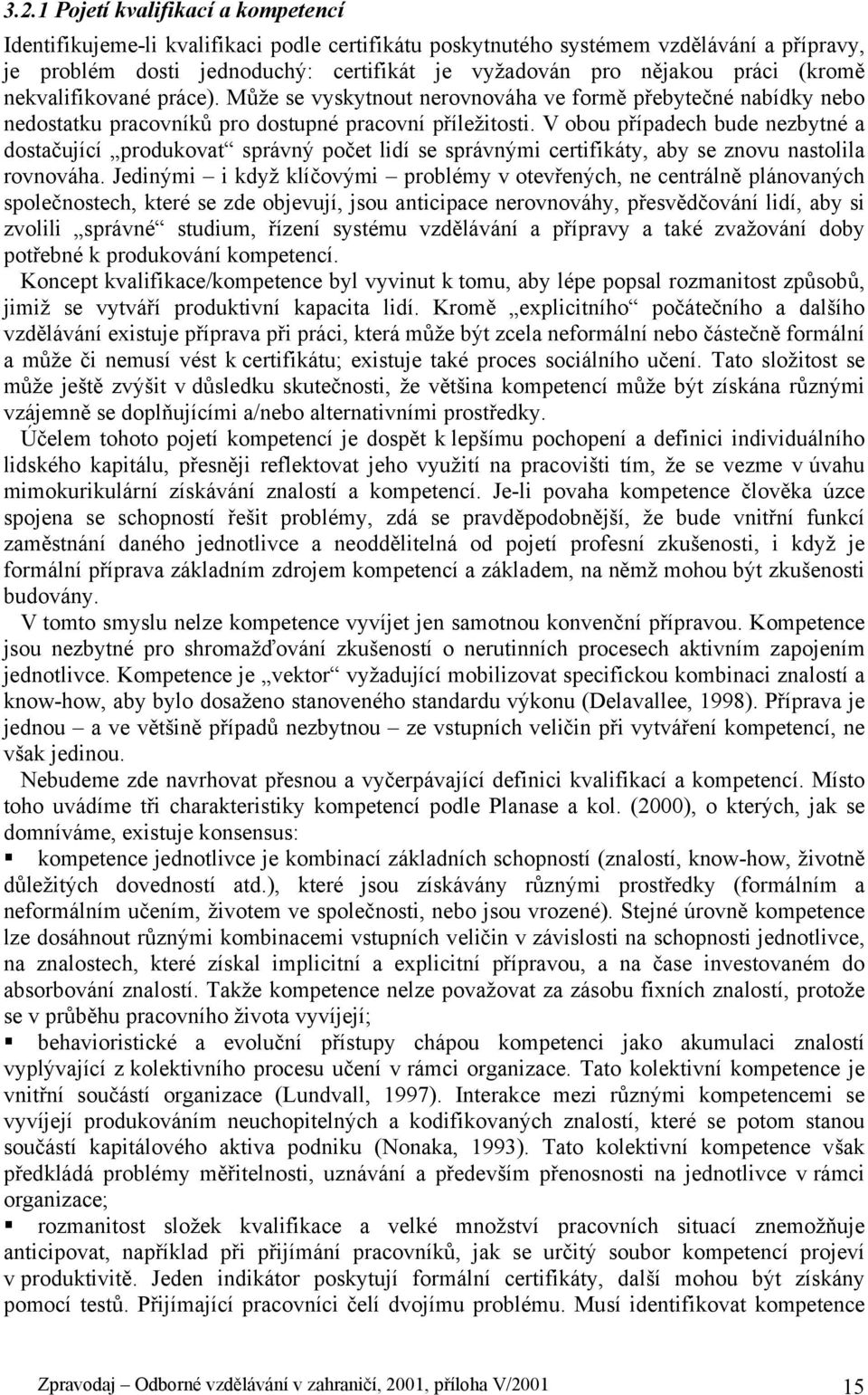 V obou případech bude nezbytné a dostačující produkovat správný počet lidí se správnými certifikáty, aby se znovu nastolila rovnováha.