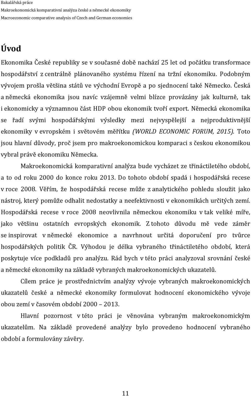 Česká a německá ekonomika jsou navíc vzájemně velmi blízce provázány jak kulturně, tak i ekonomicky a významnou část HDP obou ekonomik tvoří export.