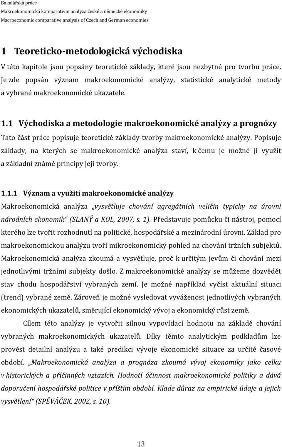 1 Východiska a metodologie makroekonomické analýzy a prognózy Tato část práce popisuje teoretické základy tvorby makroekonomické analýzy.