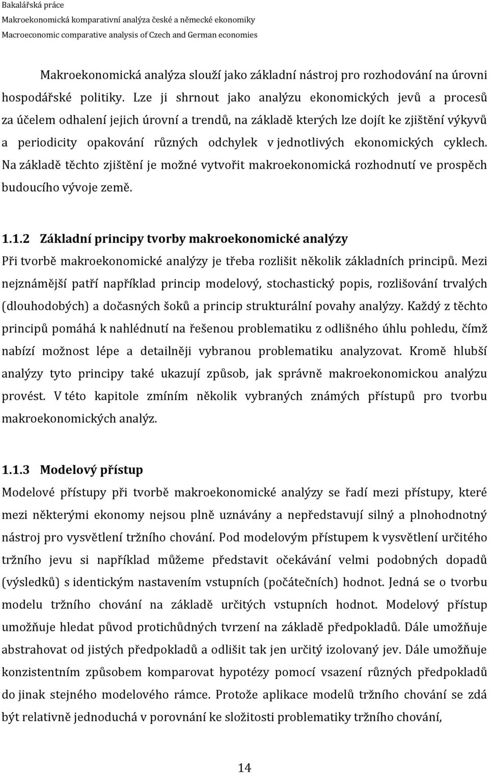 jednotlivých ekonomických cyklech. Na základě těchto zjištění je možné vytvořit makroekonomická rozhodnutí ve prospěch budoucího vývoje země. 1.