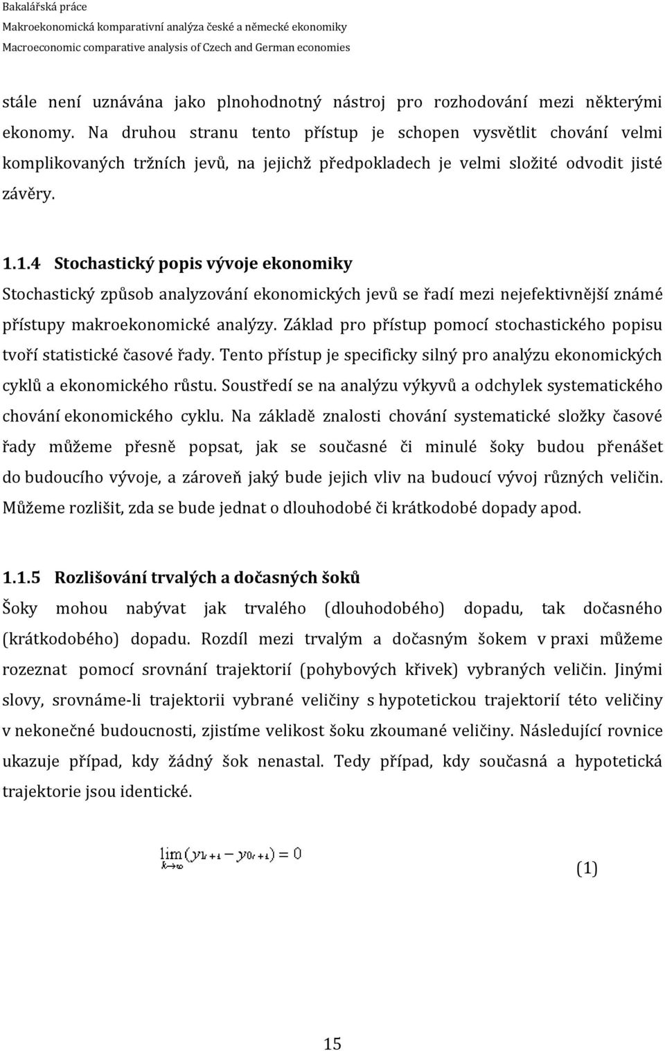 1.4 Stochastický popis vývoje ekonomiky Stochastický způsob analyzování ekonomických jevů se řadí mezi nejefektivnější známé přístupy makroekonomické analýzy.