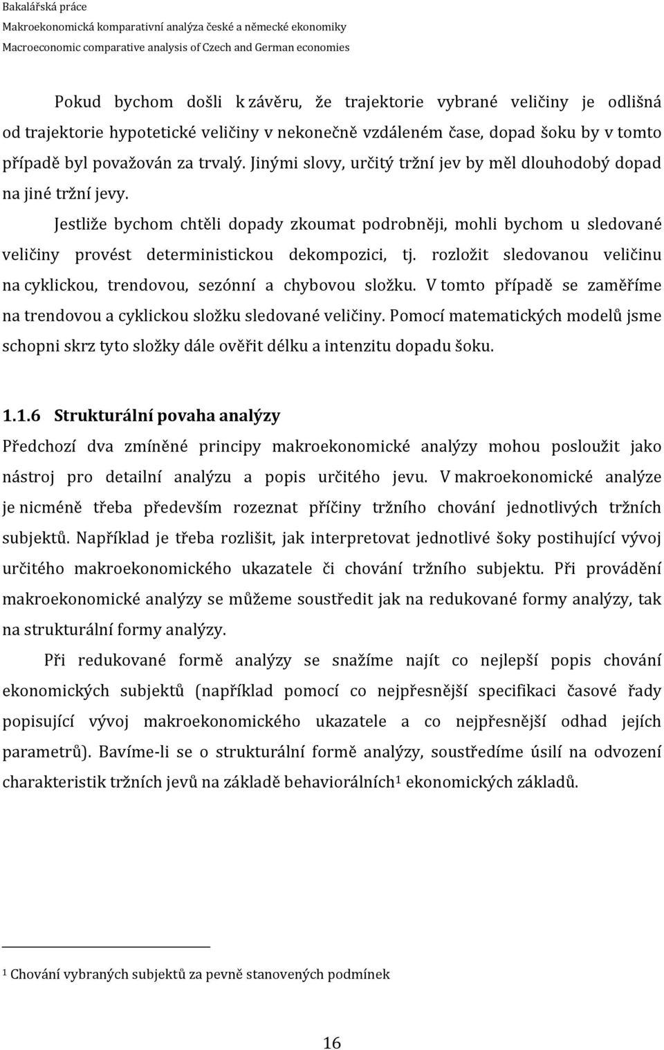 rozložit sledovanou veličinu na cyklickou, trendovou, sezónní a chybovou složku. V tomto případě se zaměříme na trendovou a cyklickou složku sledované veličiny.