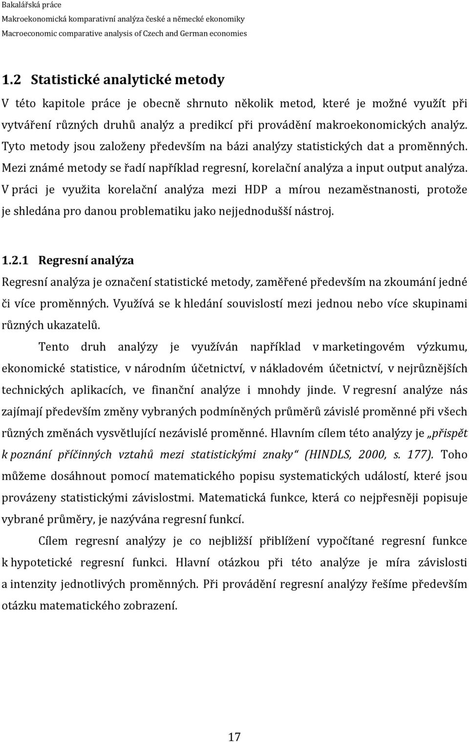 V práci je využita korelační analýza mezi HDP a mírou nezaměstnanosti, protože je shledána pro danou problematiku jako nejjednodušší nástroj. 1.2.