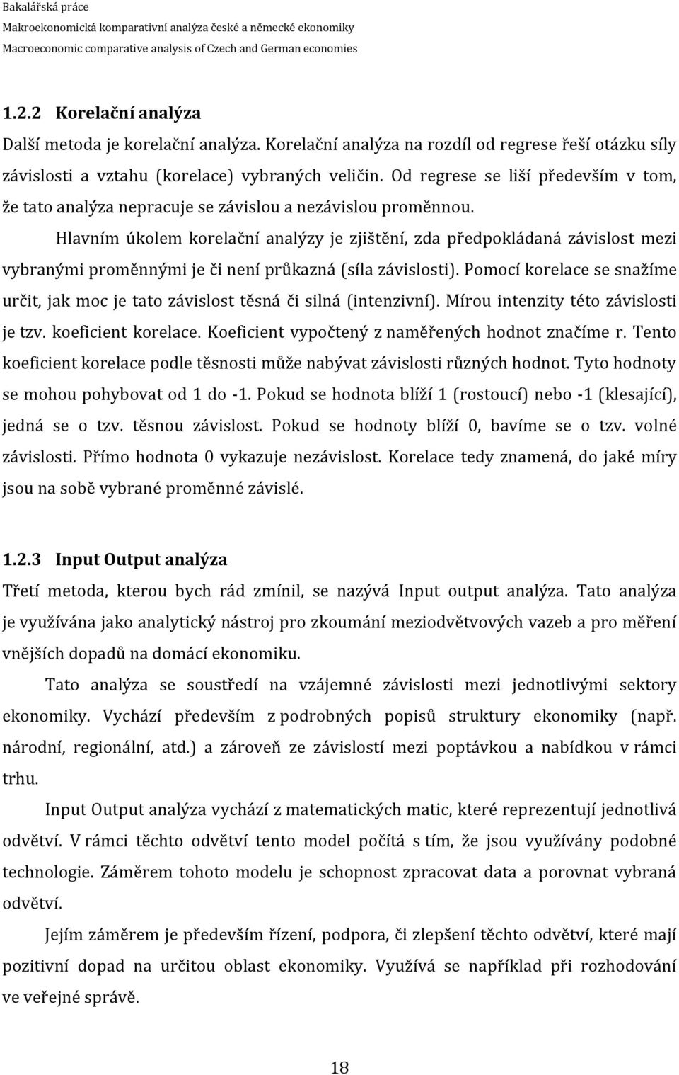 Hlavním úkolem korelační analýzy je zjištění, zda předpokládaná závislost mezi vybranými proměnnými je či není průkazná (síla závislosti).