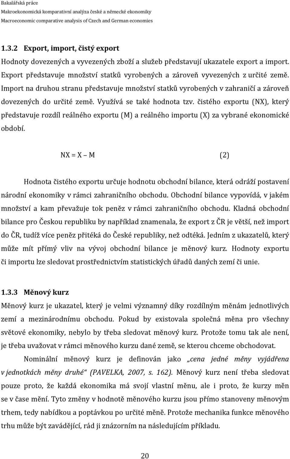 Využívá se také hodnota tzv. čistého exportu (NX), který představuje rozdíl reálného exportu (M) a reálného importu (X) za vybrané ekonomické období.