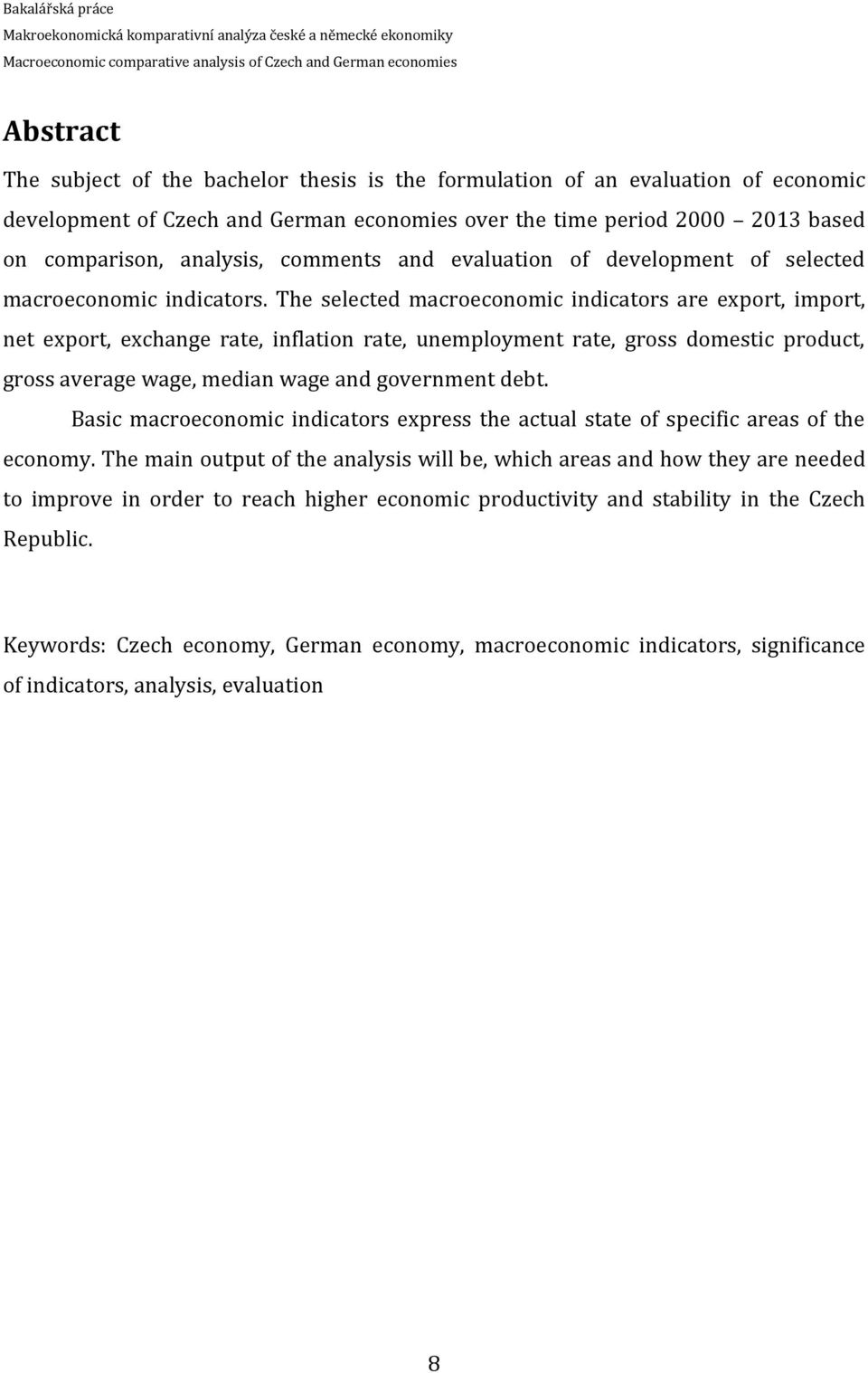 The selected macroeconomic indicators are export, import, net export, exchange rate, inflation rate, unemployment rate, gross domestic product, gross average wage, median wage and government debt.