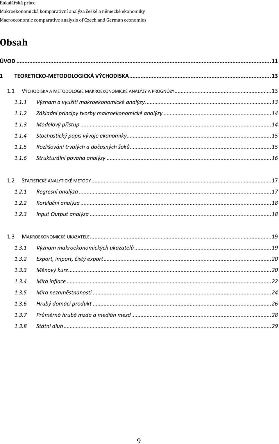 2 STATISTICKÉ ANALYTICKÉ METODY... 17 1.2.1 Regresní analýza... 17 1.2.2 Korelační analýza... 18 1.2.3 Input Output analýza... 18 1.3 MAKROEKONOMICKÉ UKAZATELE... 19 1.3.1 Význam makroekonomických ukazatelů.