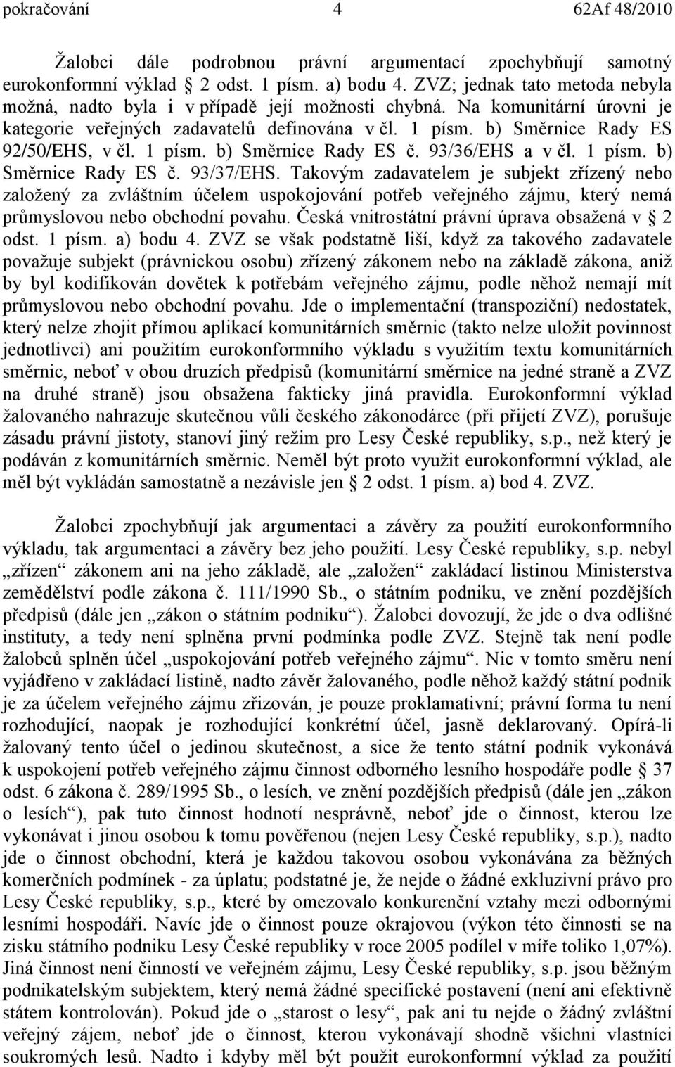 1 písm. b) Směrnice Rady ES č. 93/36/EHS a v čl. 1 písm. b) Směrnice Rady ES č. 93/37/EHS.