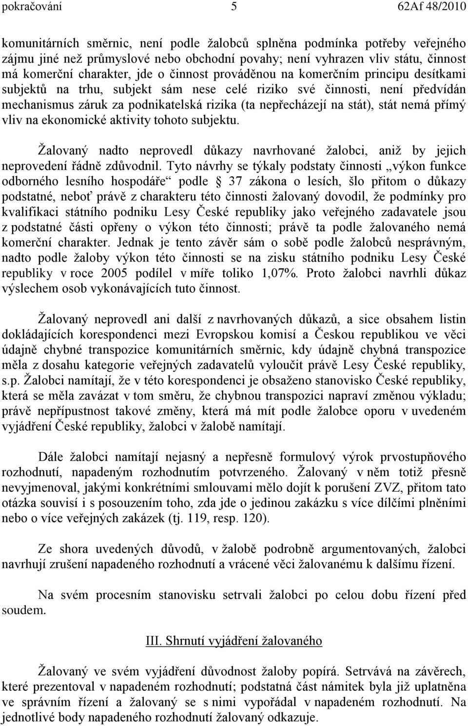 stát nemá přímý vliv na ekonomické aktivity tohoto subjektu. Žalovaný nadto neprovedl důkazy navrhované žalobci, aniž by jejich neprovedení řádně zdůvodnil.