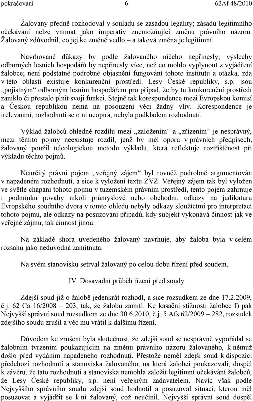 Navrhované důkazy by podle žalovaného ničeho nepřinesly; výslechy odborných lesních hospodářů by nepřinesly více, než co mohlo vyplynout z vyjádření žalobce; není podstatné podrobné objasnění