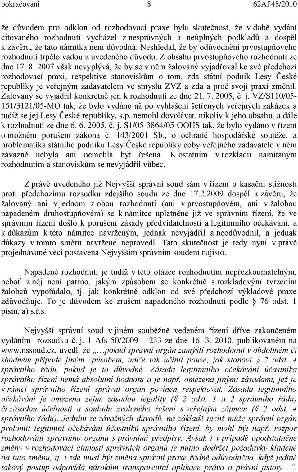 2007 však nevyplývá, že by se v něm žalovaný vyjadřoval ke své předchozí rozhodovací praxi, respektive stanoviskům o tom, zda státní podnik Lesy České republiky je veřejným zadavatelem ve smyslu ZVZ