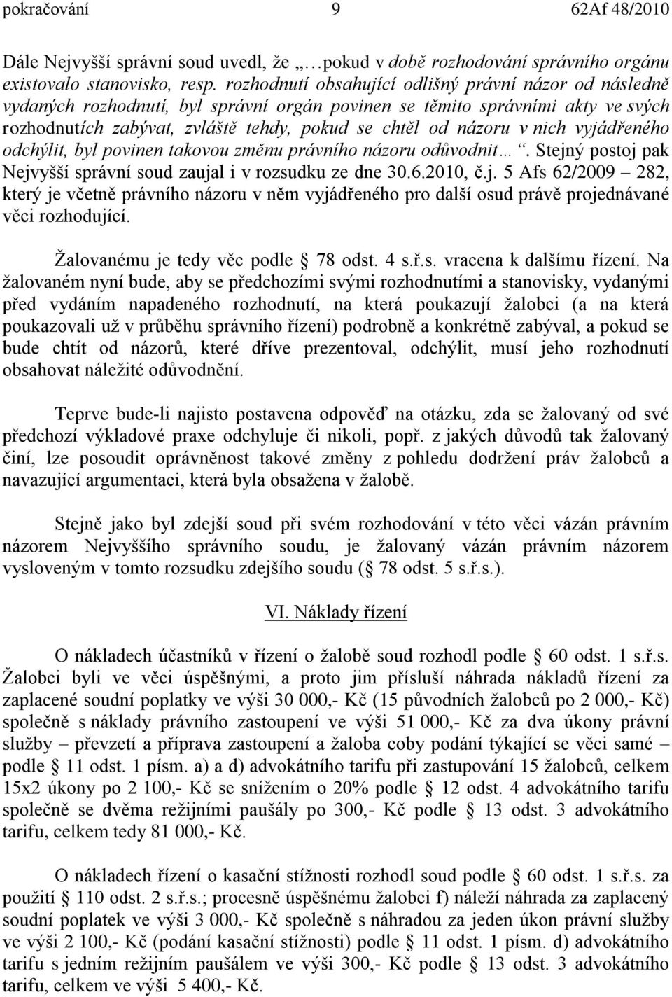 nich vyjádřeného odchýlit, byl povinen takovou změnu právního názoru odůvodnit. Stejný postoj pak Nejvyšší správní soud zaujal i v rozsudku ze dne 30.6.2010, č.j. 5 Afs 62/2009 282, který je včetně právního názoru v něm vyjádřeného pro další osud právě projednávané věci rozhodující.