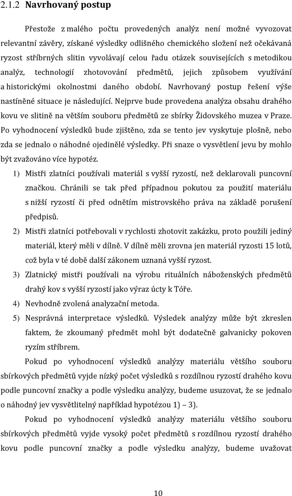 Navrhovaný postup řešení výše nastíněné situace je následující. Nejprve bude provedena analýza obsahu drahého kovu ve slitině na větším souboru předmětů ze sbírky Židovského muzea v Praze.