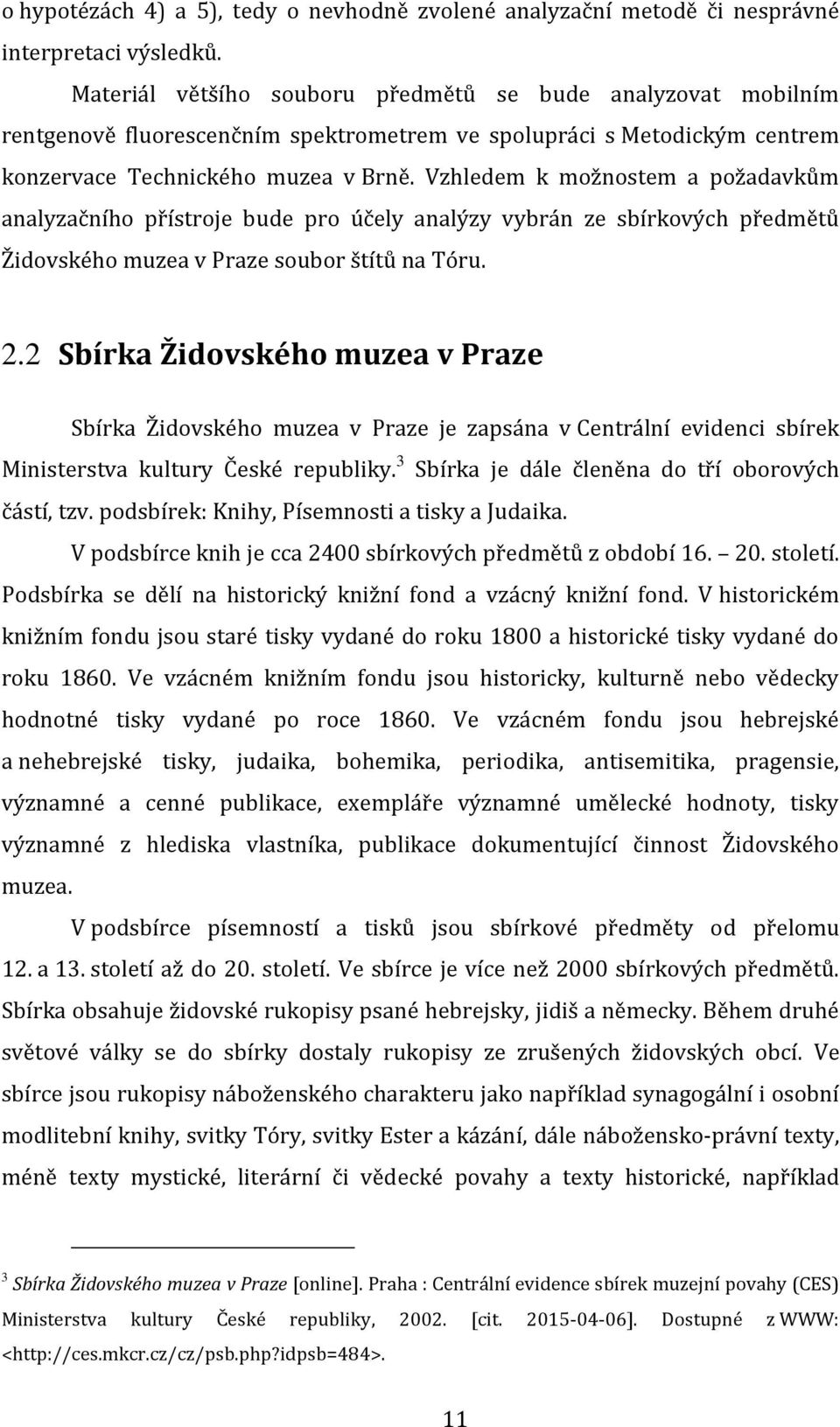 Vzhledem k možnostem a požadavkům analyzačního přístroje bude pro účely analýzy vybrán ze sbírkových předmětů Židovského muzea v Praze soubor štítů na Tóru. 2.
