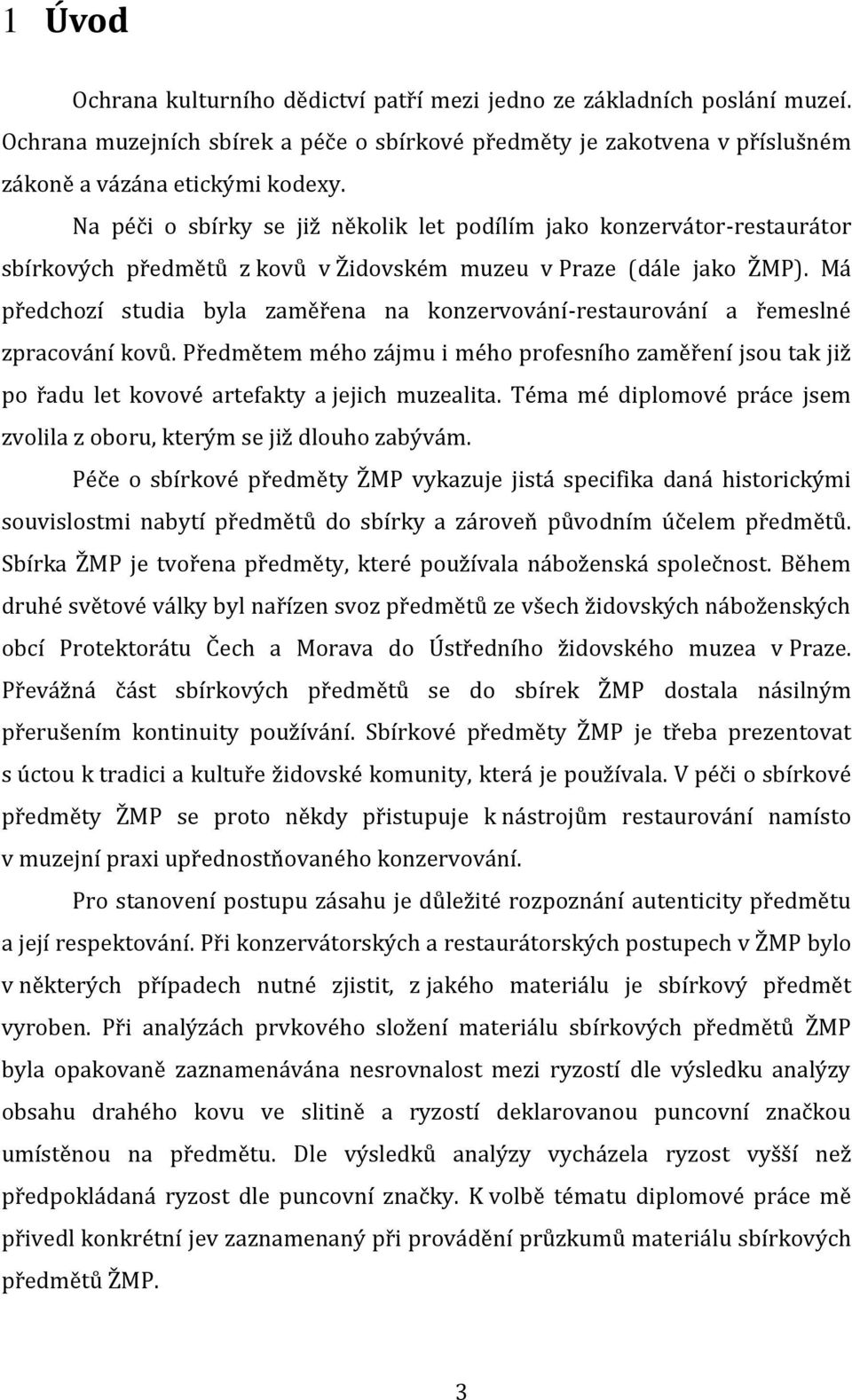 Má předchozí studia byla zaměřena na konzervování-restaurování a řemeslné zpracování kovů. Předmětem mého zájmu i mého profesního zaměření jsou tak již po řadu let kovové artefakty a jejich muzealita.